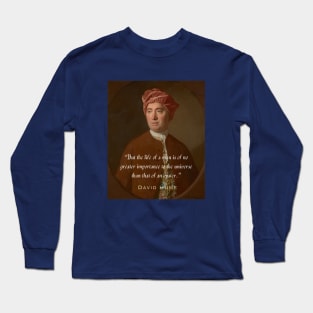 David Hume portrait and quote: But the life of a man is of no greater importance to the universe than that of an oyster. Long Sleeve T-Shirt